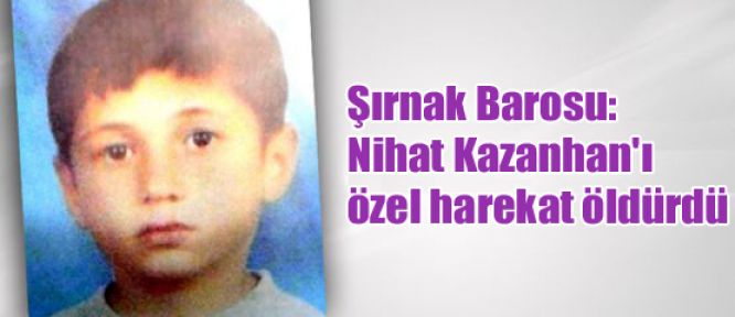Şırnak Barosu: Nihat Kazanhan'ı özel harekat öldürdü