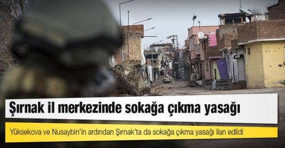 Şırnak merkezde de sokağa çıkma yasağı ilan edildi