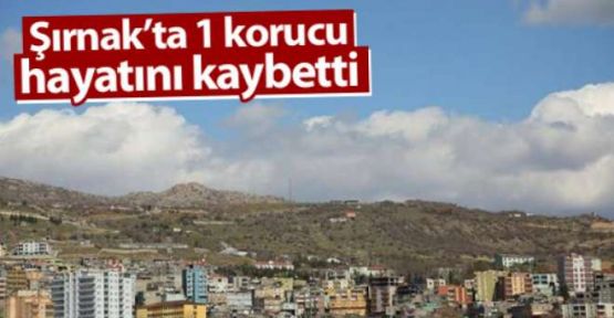 Şırnak'ta bir korucu hayatını kaybetti