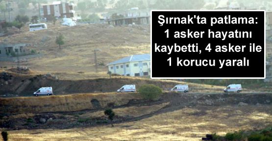 Şırnak'ta patlama: 1 asker hayatını kaybetti, 5 yaralı