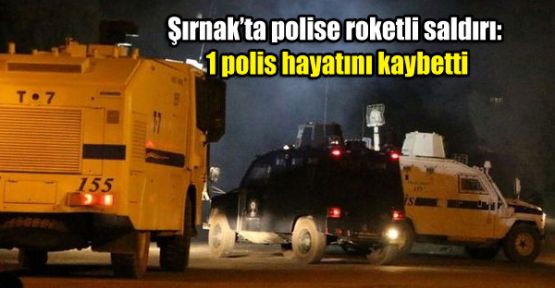 Şırnak'ta polise roketli saldırı: 1 polis hayatını kaybetti