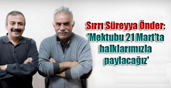 Sırrı Süreyya Önder: 'Mektubu 21 Mart'ta halklarımızla paylacağız'