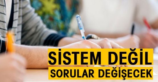Sistem değil sorular değişecek