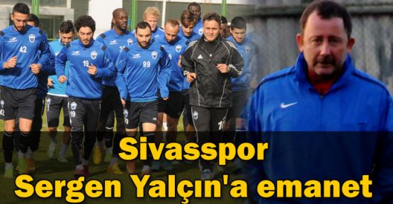 Sivasspor Sergen Yalçın'a emanet