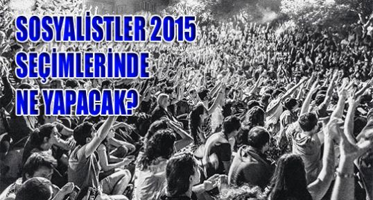 Sosyalistler 2015 seçimlerinde ne yapacak?