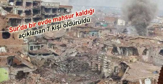 Sur'da bir evde mahsur kaldığı açıklanan 7 kişi öldürüldü