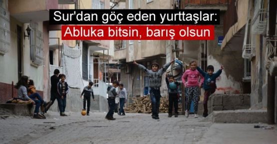 Sur'dan göç eden yurttaşlar: Abluka bitsin, barış olsun