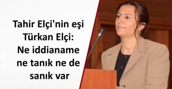 Tahir Elçi'nin eşi Türkan Elçi: Ne iddianame ne tanık ne de sanık var