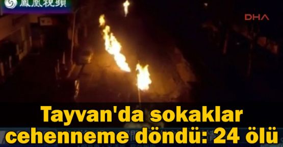 Tayvan'da sokaklar cehenneme döndü: 24 ölü
