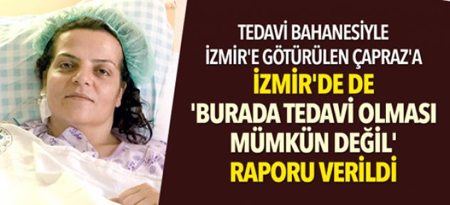 Tedavi bahanesiyle İzmir'e götürülen Sibel Çapraz'a 'İstanbul'a geri gitmeli' raporu