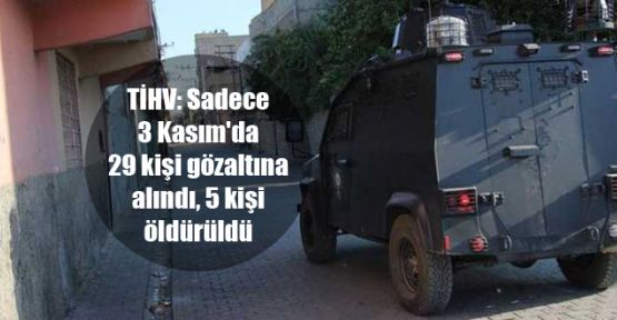 TİHV: Sadece 3 Kasım'da 29 kişi gözaltına alındı, 5 kişi öldürüldü