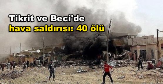 Tikrit ve Beci'de hava saldırısı: 40 ölü