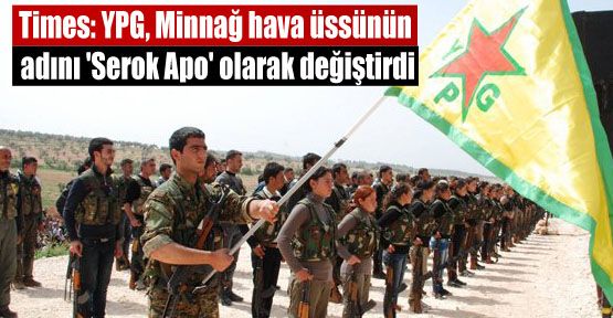 Times: YPG, Minnağ hava üssünün adını 'Serok Apo' olarak değiştirdi