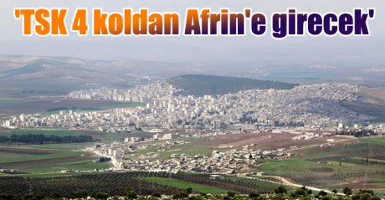 'TSK 4 koldan Afrin'e girecek'