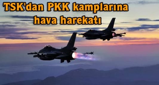 TSK'dan PKK kamplarına hava harekatı