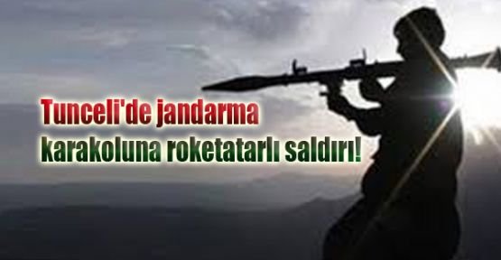 Tunceli'de jandarma karakoluna roketatarlı saldırı!
