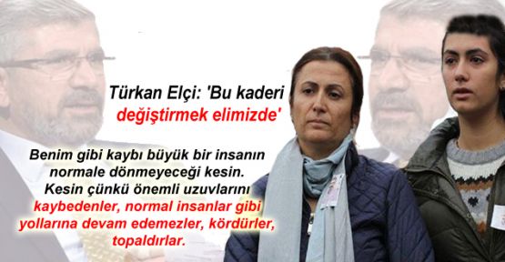 Türkan Elçi: 'Bu kaderi değiştirmek elimizde'