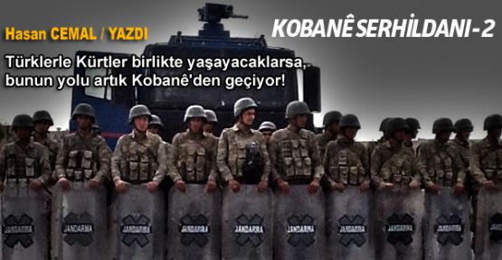 Türklerle Kürtler birlikte yaşayacaklarsa, bunun yolu artık Kobanê'den geçiyor!