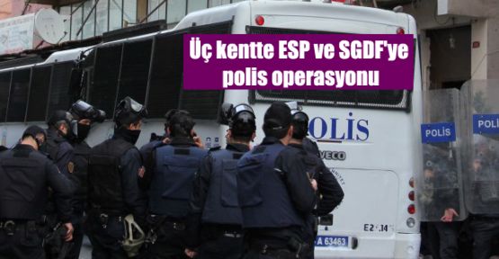 Üç kentte ESP ve SGDF'ye polis operasyonu
