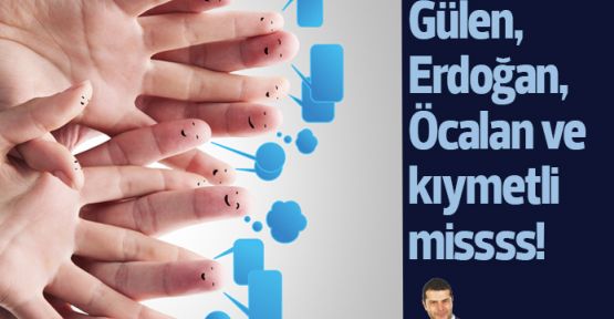 Gülen, Erdoğan, Öcalan ve kıymetlimissss!