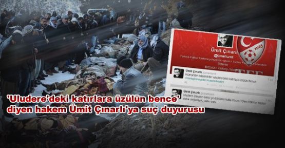'Uludere'deki katırlara üzülün bence' diyen hakem Ümit Çınarlı'ya suç duyurusu