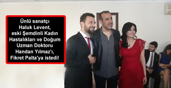 Ünlü sanatçı Haluk Levent, Dr. Handan Yılmaz'ı Fikret Palta'ya istedi