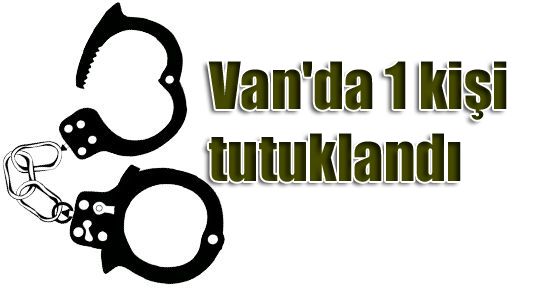 Van'da bir kişi tutuklandı
