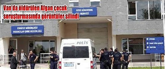 Van'da öldürülen Afgan çocuk soruşturmasında görüntüler silindi