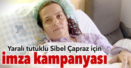 Yaralı tutuklu Sibel Çapraz için imza kampanyası