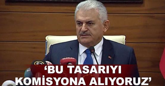 Yıldırım: Meclisteki bu tasarıyı komisyona alıyoruz