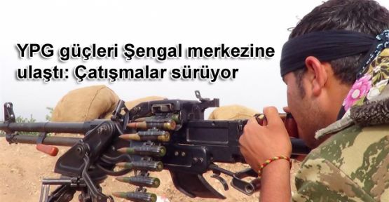YPG güçleri Şengal merkezine ulaştı: Çatışmalar sürüyor