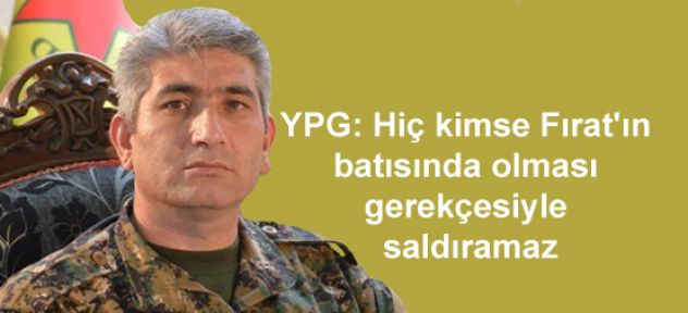 YPG: Hiç kimse Fırat'ın batısında olması gerekçesiyle saldıramaz