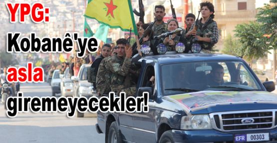 YPG: Kobani'ye asla giremeyecekler!