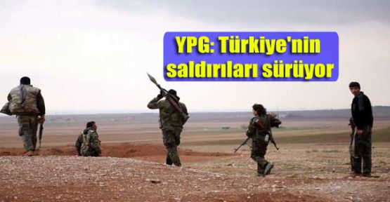 YPG: Türkiye'nin saldırıları sürüyor