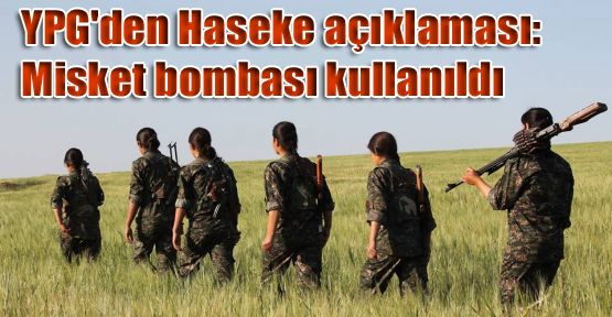 YPG'den Haseke açıklaması: Misket bombası kullanıldı