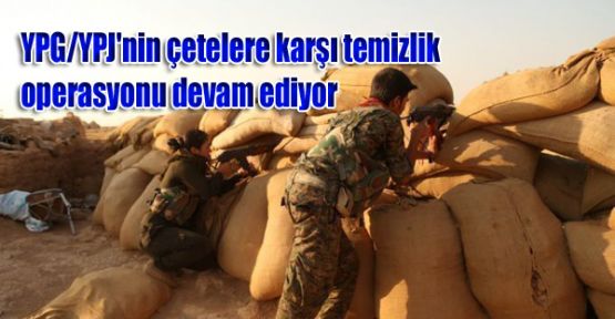 YPG/YPJ'nin çetelere karşı temizlik operasyonu devam ediyor