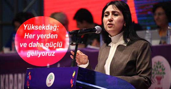 Yüksekdağ: Her yerden ve daha güçlü geliyoruz