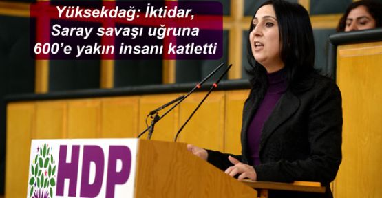 Yüksekdağ: İktidar, Saray savaşı uğruna 600'e yakın insanı katletti