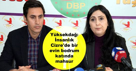 Yüksekdağ: İnsanlık Cizre'de bir evin bodrum katında mahsur