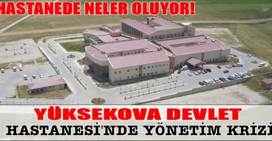 Yüksekova Devlet Hastanesi’nde Yönetim Krizi