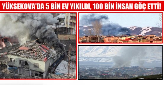 Yüksekova'da 5 bin ev yıkıldı, 100 bin insan göç etti!