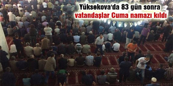 Yüksekova'da 83 gün sonra vatandaşlar Cuma namazı kıldı