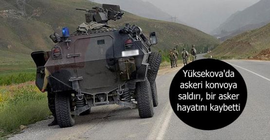 Yüksekova'da konvoya saldırı: Bir asker hayatını kaybetti