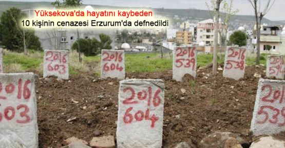 Yüksekova'da hayatını kaybeden 10 kişinin cenazesi Erzurum'da defnedildi