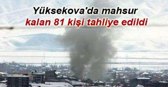 Yüksekova'da mahsur kalan 81 kişi tahliye edildi