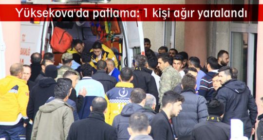 Yüksekova'da patlama: 1 kişi ağır yaralandı