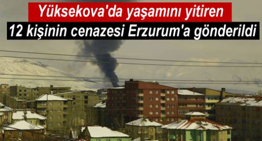 Yüksekova'da yaşamını yitiren 12 kişinin cenazesi Erzurum'a gönderildi