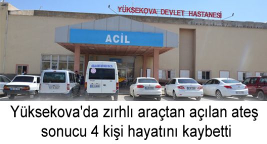Yüksekova'da zırhlı araçtan açılan ateş sonucu 4 kişi hayatını kaybetti