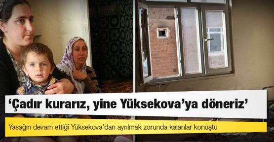 Yüksekovalı Aileler: 'Çadır kurarız, yine Yüksekova'ya döneriz'