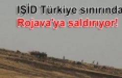 IŞİD Türkiye sınırından Rojava'ya saldırıyor